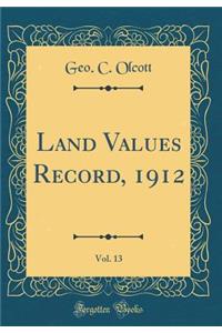 Land Values Record, 1912, Vol. 13 (Classic Reprint)