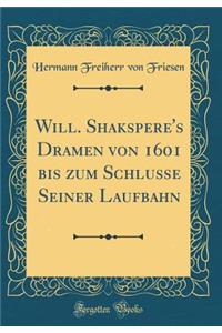 Will. Shakspere's Dramen Von 1601 Bis Zum Schlusse Seiner Laufbahn (Classic Reprint)