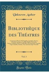 BibliothÃ¨que Des ThÃ©atres, Vol. 3: ComposÃ©e de Plus de 530 TragÃ©dies, ComÃ©dies, Drames, ComÃ©dies-Lyriques, ComÃ©dies-Ballets, Pastorales, OpÃ©ras-Comiques, PiÃ¨ces Ã? Vaudevilles, Divertissements, Parodies, Tragi-ComÃ©dies, Parades, Tant Anci: ComposÃ©e de Plus de 530 TragÃ©dies, ComÃ©dies, Drames, ComÃ©dies-Lyriques, ComÃ©dies-Ballets, Pastorales, OpÃ©ras-Comiques, PiÃ¨ces Ã? Vaudevilles,