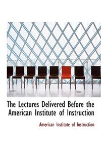 The Lectures Delivered Before the American Institute of Instruction