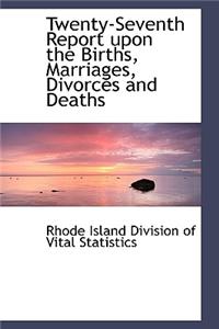 Twenty-Seventh Report Upon the Births, Marriages, Divorces and Deaths