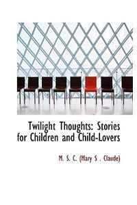 Twilight Thoughts: Stories for Children and Child-Lovers