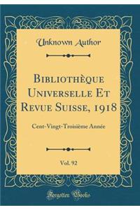 Biblioth'que Universelle Et Revue Suisse, 1918, Vol. 92: Cent-Vingt-Troisi'me Ann'e (Classic Reprint)