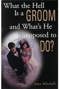 What the Hell Is a Groom and What's He Supposed to Do?