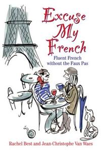 Excuse My French: Fluent Francais without the faux pas