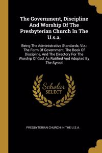 Government, Discipline And Worship Of The Presbyterian Church In The U.s.a.