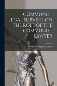 Communist Legal Subversion the Role of the Communist Lawyer