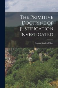 Primitive Doctrine of Justification Investigated
