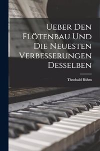 Ueber Den Flötenbau Und Die Neuesten Verbesserungen Desselben