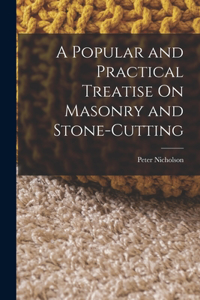 Popular and Practical Treatise On Masonry and Stone-Cutting