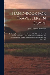 Hand-Book for Travellers in Egypt: Including Descriptions of the Course of the Nile to the Second Cataract, Alexandria, Cairo, the Pyramids, and Thebes, the Overland Transit to India,