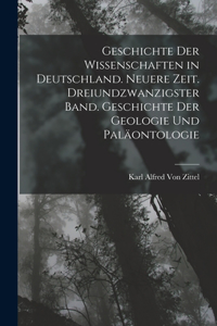Geschichte der Wissenschaften in Deutschland. Neuere Zeit. Dreiundzwanzigster Band. Geschichte der Geologie und Paläontologie