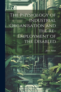 Physiology of Industrial Organisation and the Re-employment of the Disabled