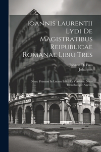 Ioannis Laurentii Lydi De Magistratibus Reipublicae Romanae Libri Tres