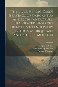 Lives, Heroic Deeds & Sayings of Gargantua & his son Pantagruel. Translated From the French Into English by Sir Thomas Urquhart and Peter Le Motteux