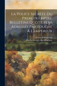 police secrète du premier empire; bulletins quotidiens adressés par Fouché à l'empereur