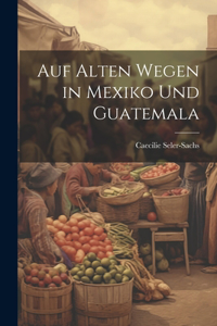 Auf Alten Wegen in Mexiko Und Guatemala
