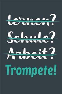 lernen? Schule? Arbeit? Trompete!