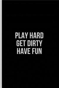 Play Hard Get Dirty Have Fun