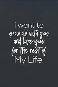 I Want To Grow Old With You And Love You For The Rest Of My Life