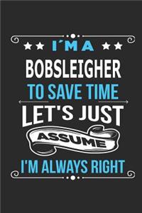 I`m a bobsleigher To save time let´s just assume I´m always right