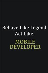 Behave like Legend Act Like Mobile Developer