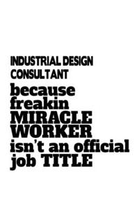 Industrial Design Consultant Because Freakin Miracle Worker Is Not An Official Job Title
