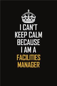 I Can't Keep Calm Because I Am A Facilities Manager