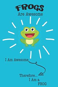 Frogs Are Awesome I Am Awesome There For I Am a Frog