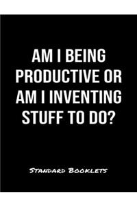 Am I Being Productive Or Am I Inventing Stuff To Do?
