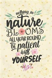 Nothing in Nature Blooms All Year Round Be Patient with Yourself