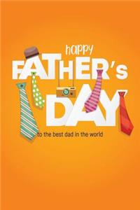 Happy Father's Day to the Best Dad in the World: Notebook, Diary or Journal for Dad Father's Day Gift 118 pages 6x9 Easy Carry Compact Size