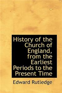 History of the Church of England, from the Earliest Periods to the Present Time