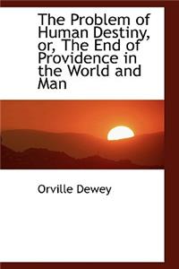 The Problem of Human Destiny, Or, the End of Providence in the World and Man