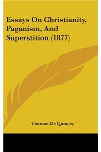 Essays On Christianity, Paganism, And Superstition (1877)