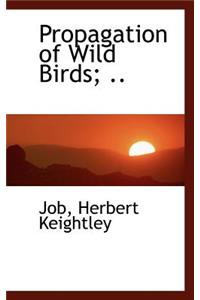 Propagation of Wild Birds; ..