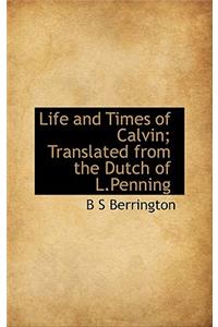 Life and Times of Calvin; Translated from the Dutch of L.Penning
