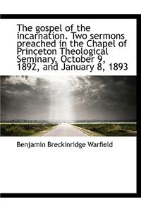 The Gospel of the Incarnation. Two Sermons Preached in the Chapel of Princeton Theological Seminary,