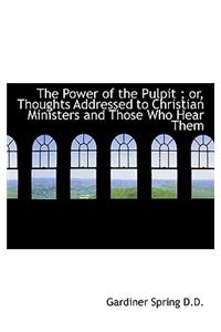 The Power of the Pulpit; Or, Thoughts Addressed to Christian Ministers and Those Who Hear Them