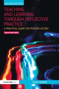 Teaching and Learning Through Reflective Practice: A Practical Guide For Positive Action (Second Edition)