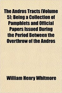 The Andros Tracts (Volume 5); Being a Collection of Pamphlets and Official Papers Issued During the Period Between the Overthrow of the Andros