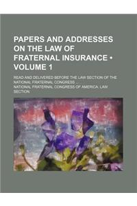 Papers and Addresses on the Law of Fraternal Insurance (Volume 1); Read and Delivered Before the Law Section of the National Fraternal Congress