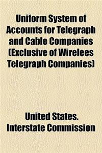 Uniform System of Accounts for Telegraph and Cable Companies (Exclusive of Wirelees Telegraph Companies)