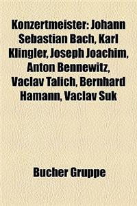Konzertmeister: Johann Sebastian Bach, Karl Klingler, Joseph Joachim, Anton Bennewitz, Vaclav Talich, Bernhard Hamann, Vaclav Suk