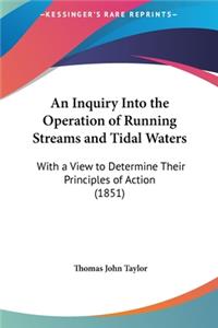 An Inquiry Into the Operation of Running Streams and Tidal Waters