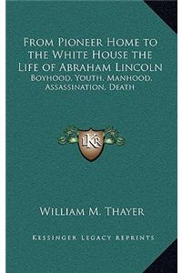 From Pioneer Home to the White House the Life of Abraham Lincoln