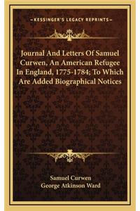 Journal and Letters of Samuel Curwen, an American Refugee in England, 1775-1784; To Which Are Added Biographical Notices