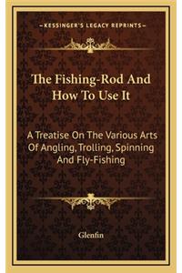 The Fishing-Rod and How to Use It