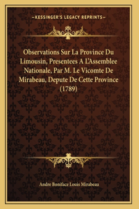 Observations Sur La Province Du Limousin, Presentees A L'Assemblee Nationale, Par M. Le Vicomte De Mirabeau, Depute De Cette Province (1789)