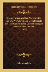 Erlauterungen Zu Den Vorschriften Fur Das Verfahren Der Gerichtsarzte Bei Den Gerichtlicher Untersuchungen Menschlicher Leichen (1905)